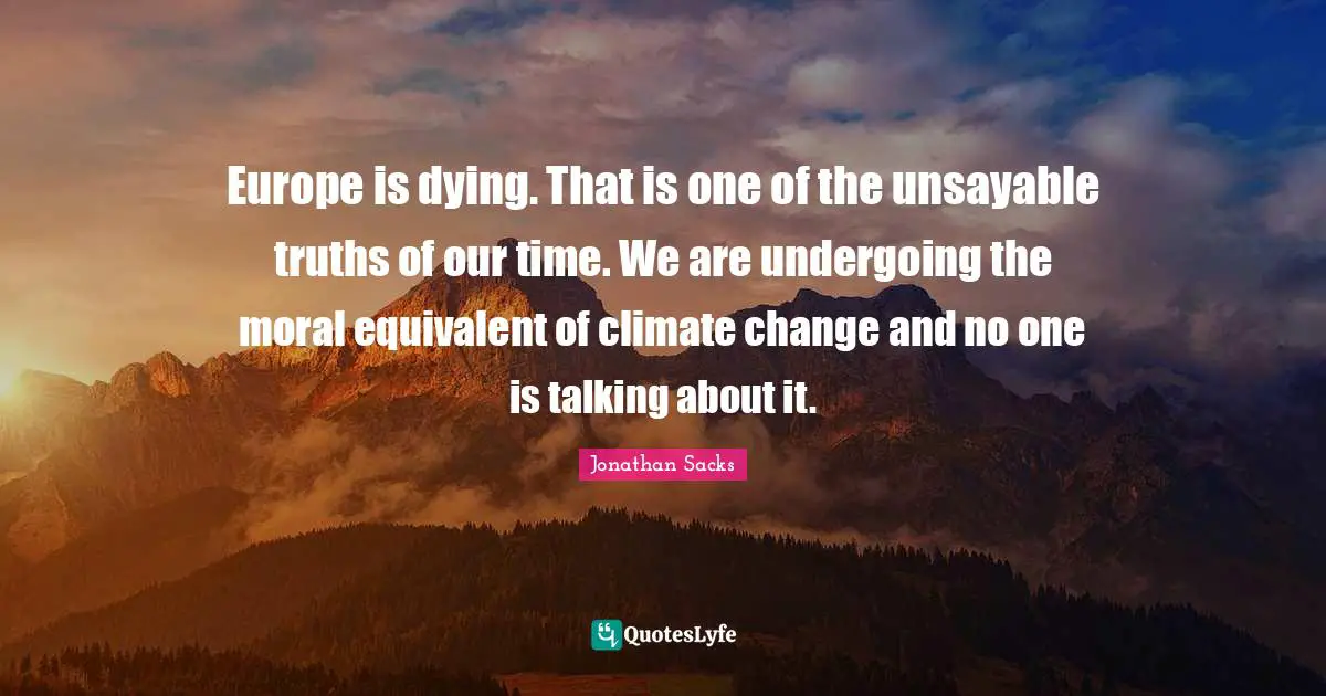 Europe is dying. That is one of the unsayable truths of our time. We are undergoing the moral equivalent of climate change and no one is talking about it.