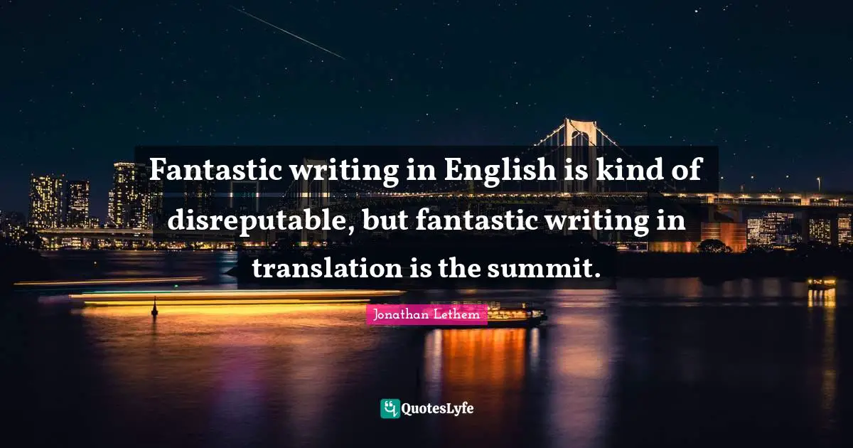 Fantastic writing in English is kind of disreputable, but fantastic writing in translation is the summit.