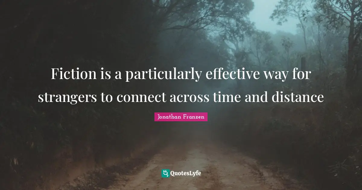 Fiction is a particularly effective way for strangers to connect across time and distance