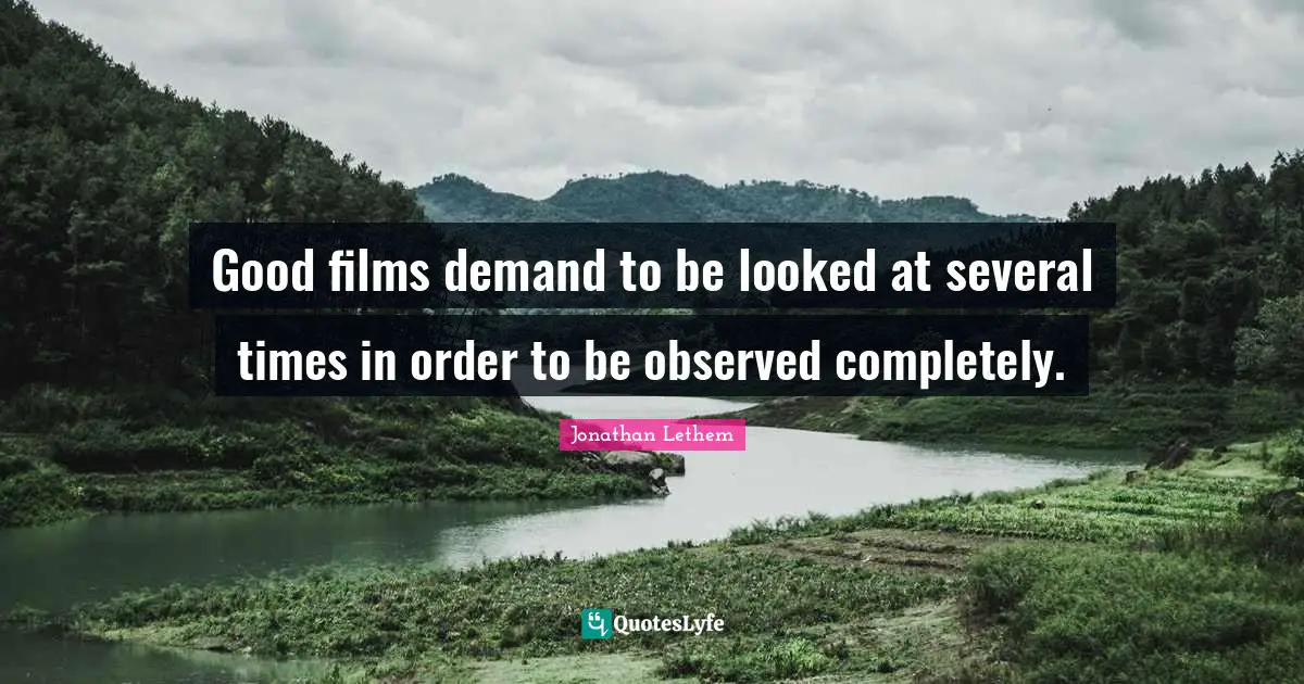 Good films demand to be looked at several times in order to be observed completely.
