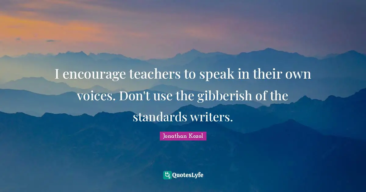 I encourage teachers to speak in their own voices. Don't use the gibberish of the standards writers.