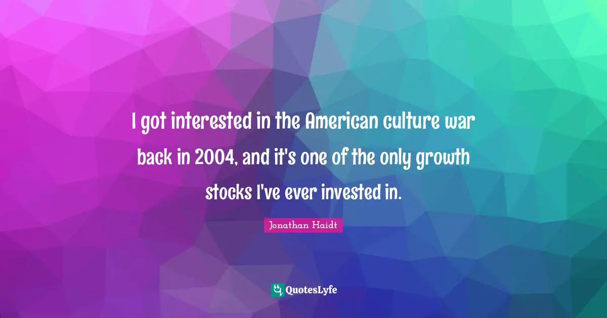 I got interested in the American culture war back in 2004, and it's one of the only growth stocks I've ever invested in.