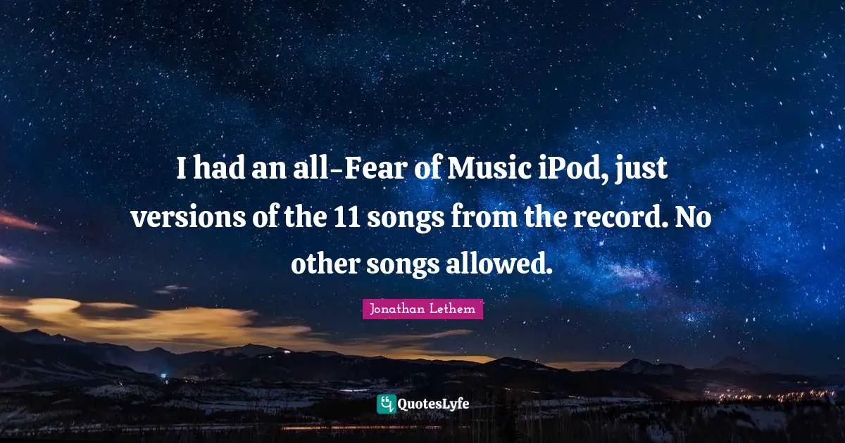 I had an all-Fear of Music iPod, just versions of the 11 songs from the record. No other songs allowed.