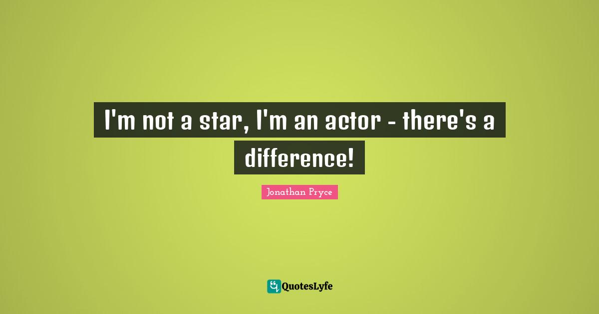 I'm not a star, I'm an actor - there's a difference!