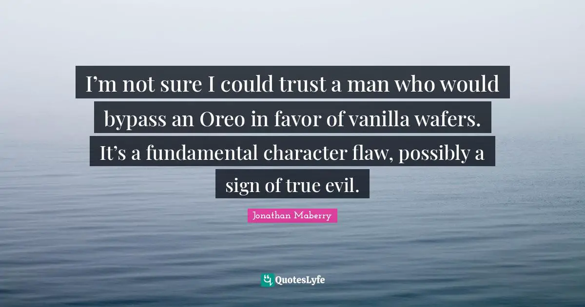 I’m not sure I could trust a man who would bypass an Oreo in favor of vanilla wafers. It’s a fundamental character flaw, possibly a sign of true evil.