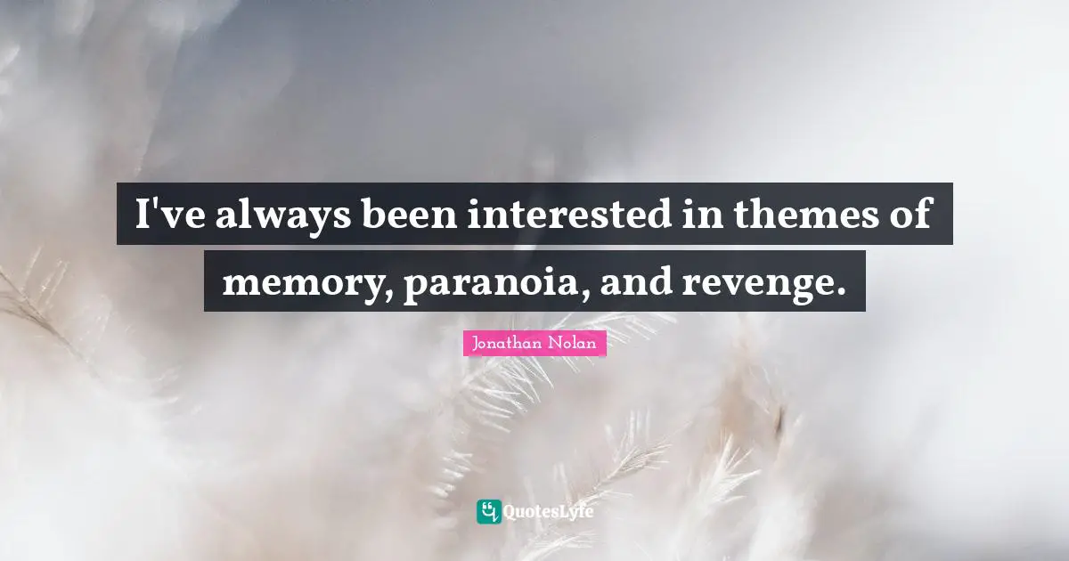 I've always been interested in themes of memory, paranoia, and revenge.
