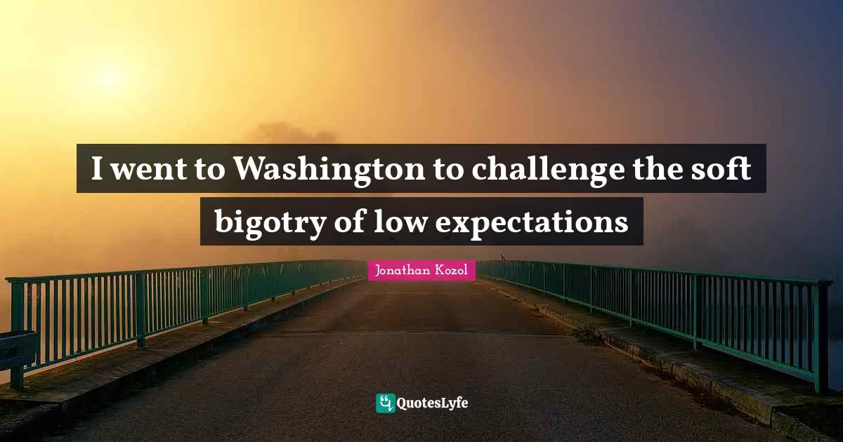 I went to Washington to challenge the soft bigotry of low expectations