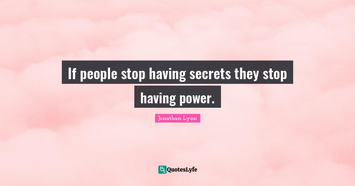 If people stop having secrets they stop having power.