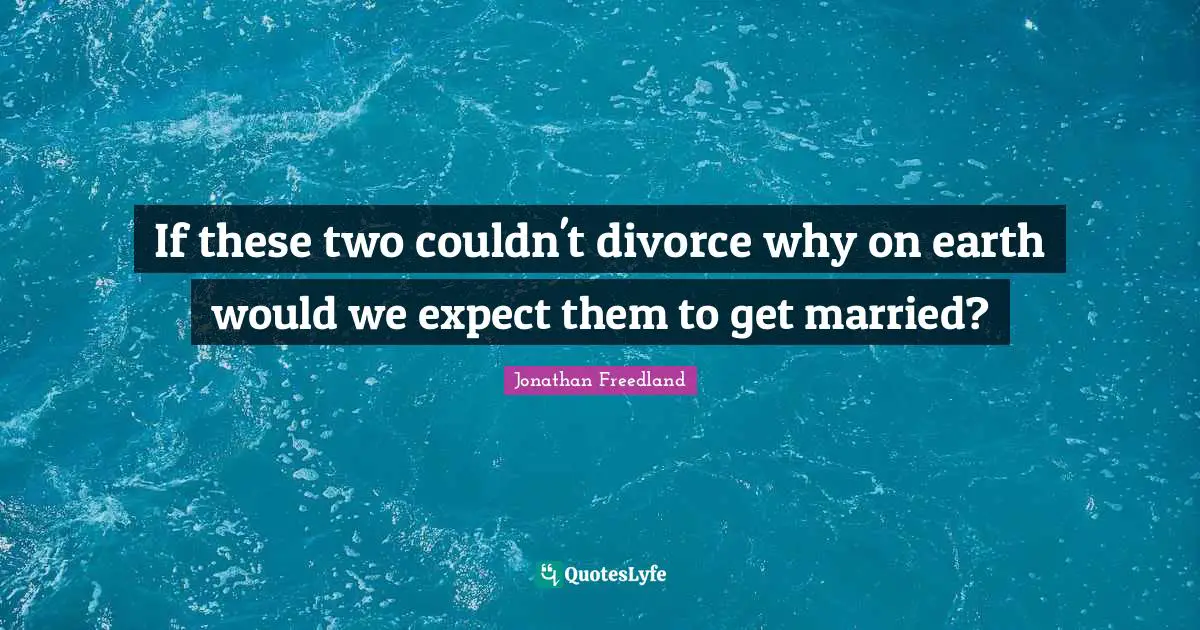 If these two couldn't divorce why on earth would we expect them to get married?