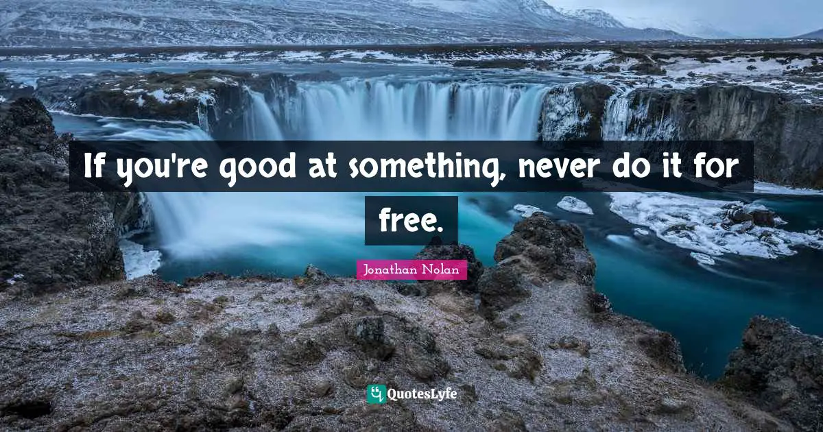 If you're good at something, never do it for free.