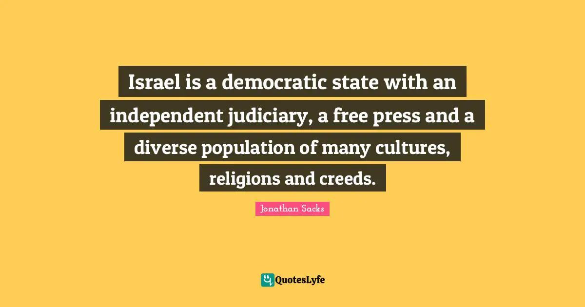 Israel is a democratic state with an independent judiciary, a free press and a diverse population of many cultures, religions and creeds.
