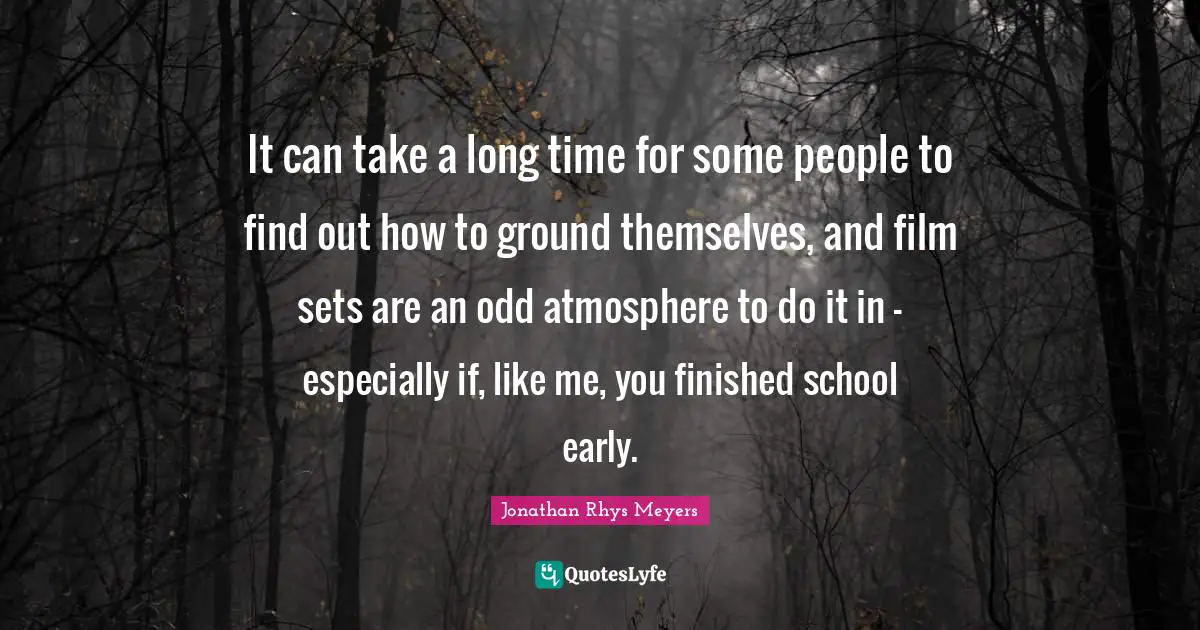 It can take a long time for some people to find out how to ground themselves, and film sets are an odd atmosphere to do it in - especially if, like me, you finished school early.