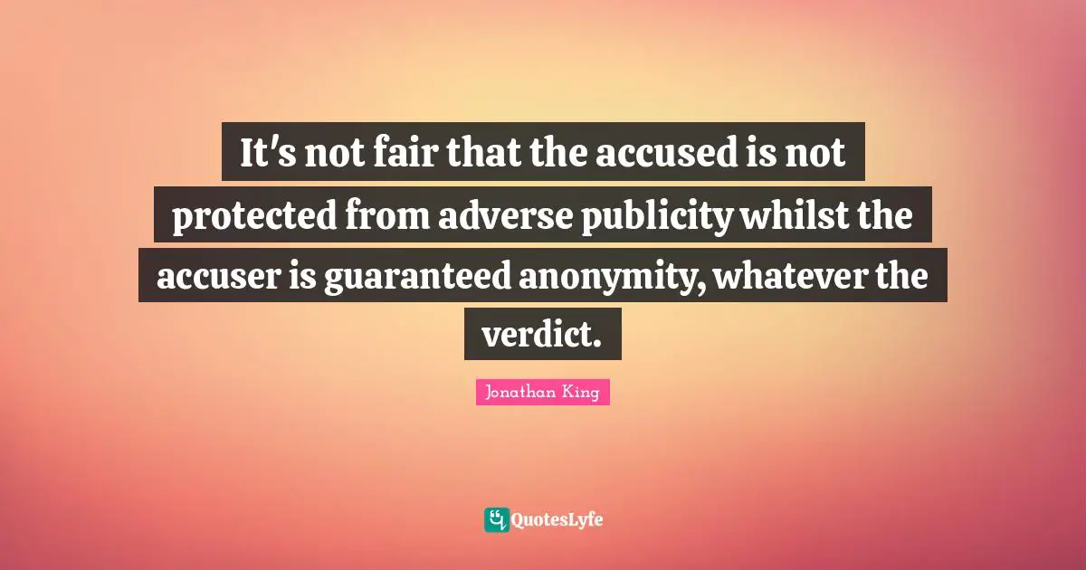 It's not fair that the accused is not protected from adverse publicity whilst the accuser is guaranteed anonymity, whatever the verdict.