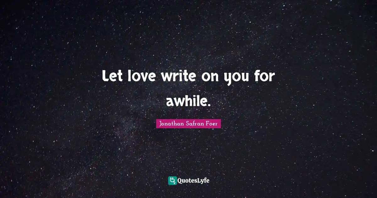 Let love write on you for awhile.