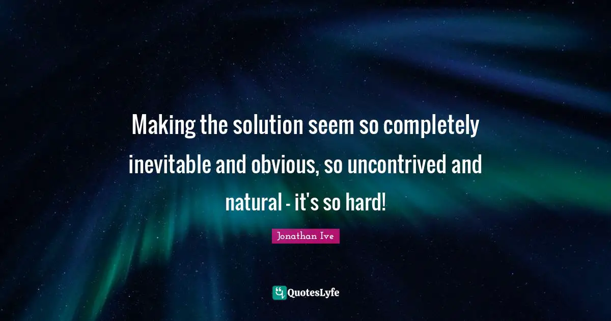 Making the solution seem so completely inevitable and obvious, so uncontrived and natural - it's so hard!