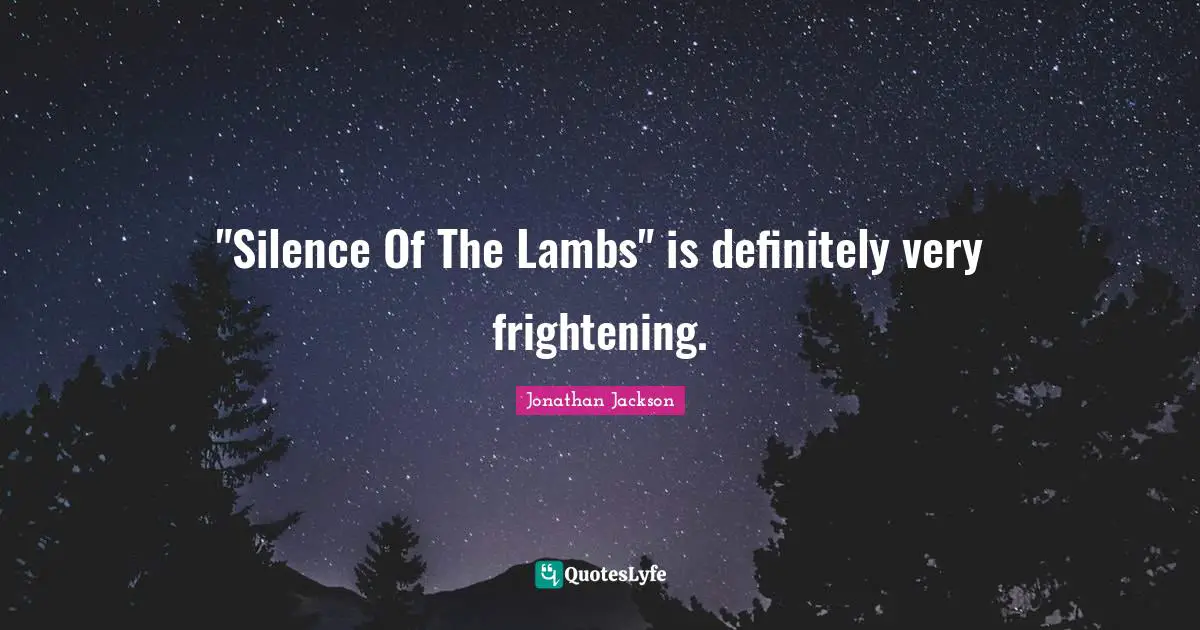 "Silence Of The Lambs" is definitely very frightening.