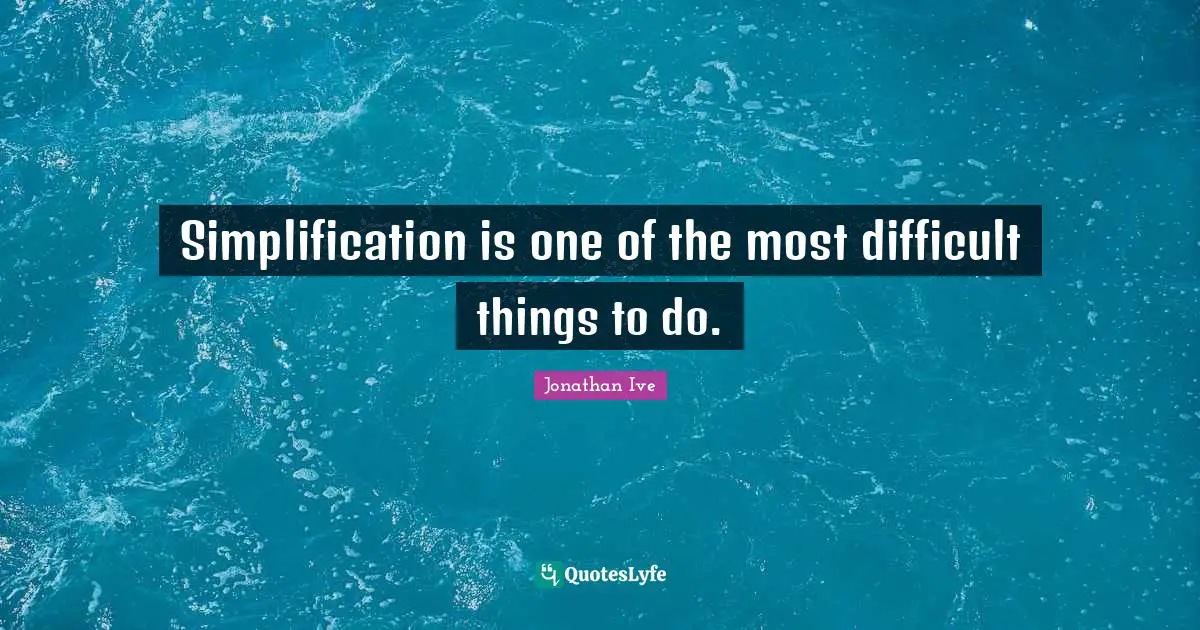 Simplification is one of the most difficult things to do.