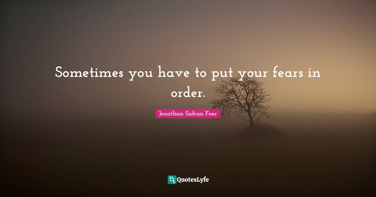 Sometimes you have to put your fears in order.