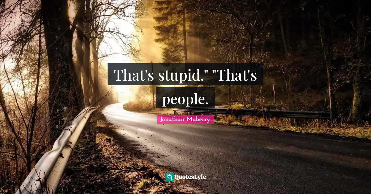 That's stupid." "That's people.