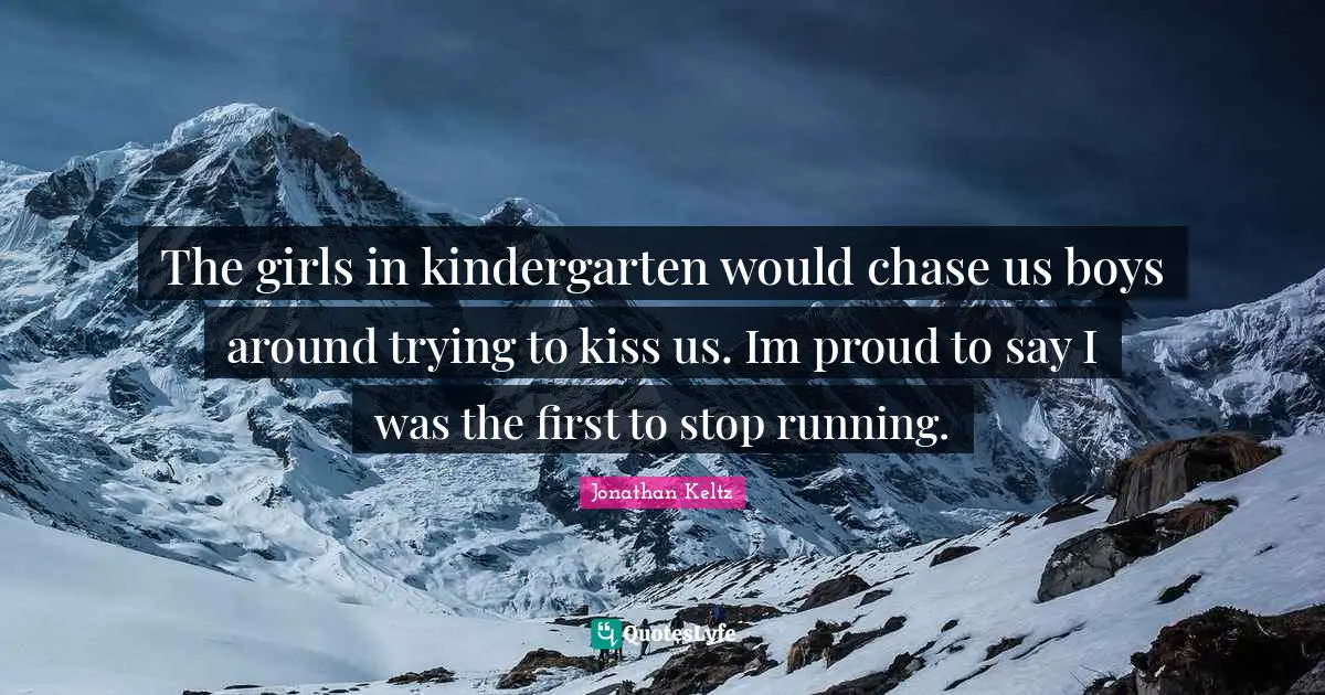 The girls in kindergarten would chase us boys around trying to kiss us. Im proud to say I was the first to stop running.