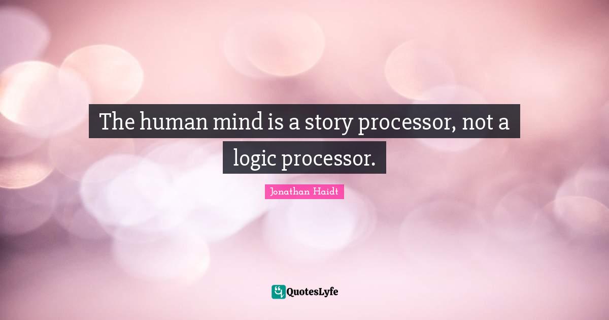 The human mind is a story processor, not a logic processor.