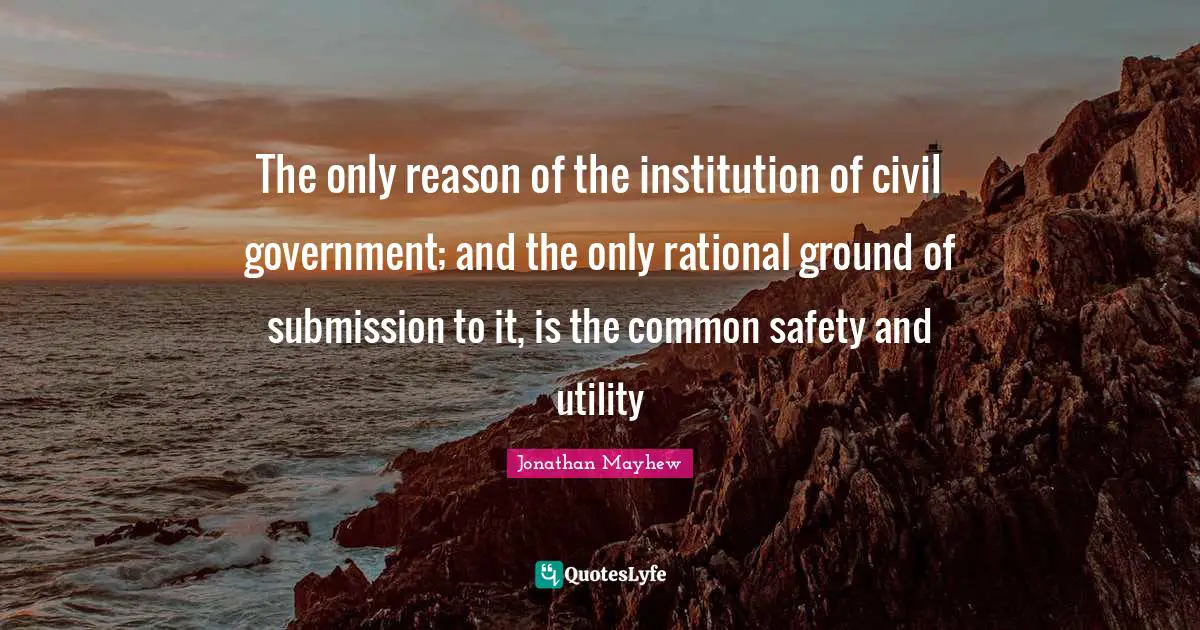 Utility Quotes: "The only reason of the institution of civil government; and the only rational ground of submission to it, is the common safety and utility"