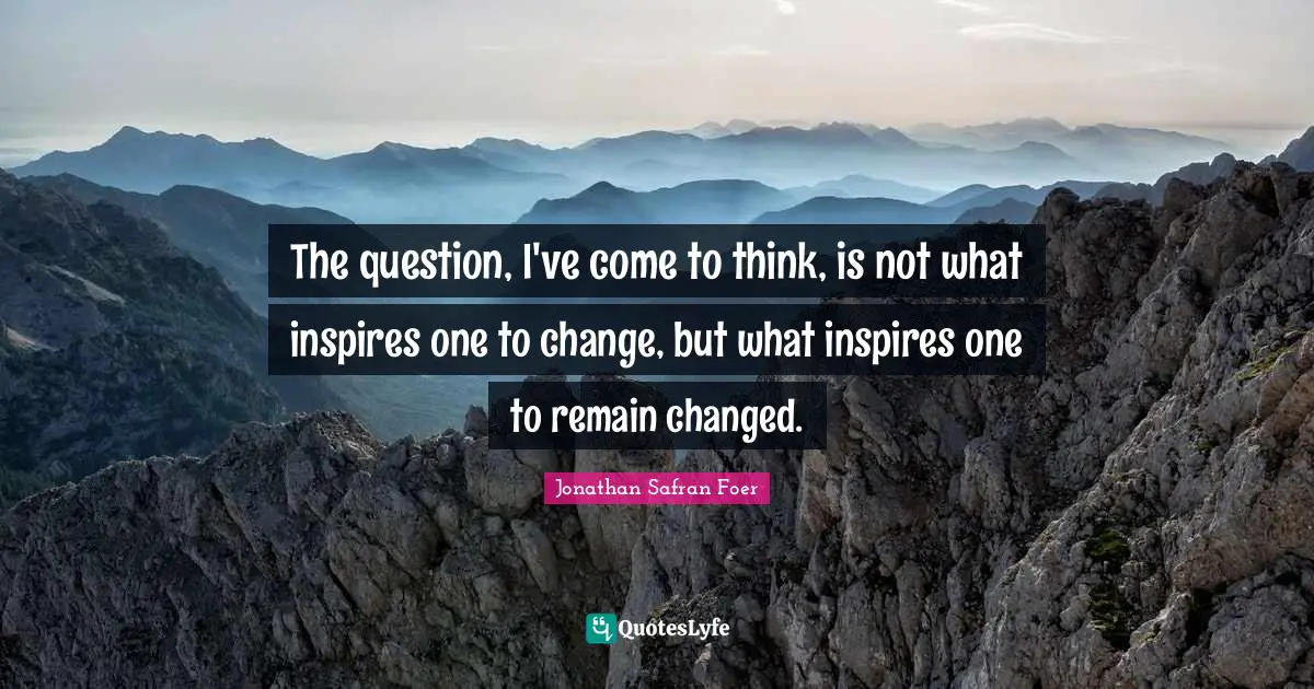 The question, I've come to think, is not what inspires one to change, but what inspires one to remain changed.