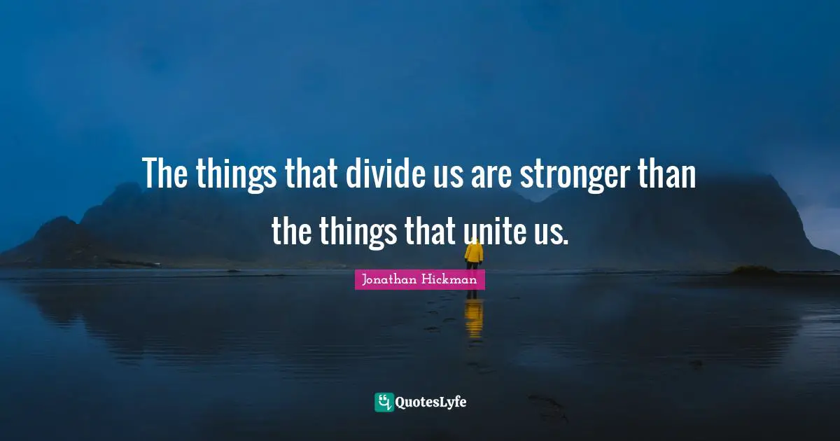 Jonathan Hickman Quotes: "The things that divide us are stronger than the things that unite us."