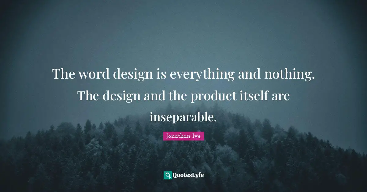 Jonathan Ive Quotes: "The word design is everything and nothing. The design and the product itself are inseparable."