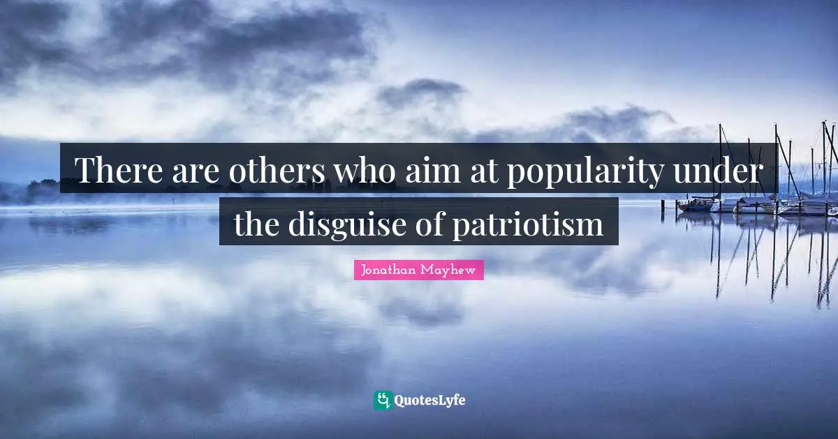 There are others who aim at popularity under the disguise of patriotism