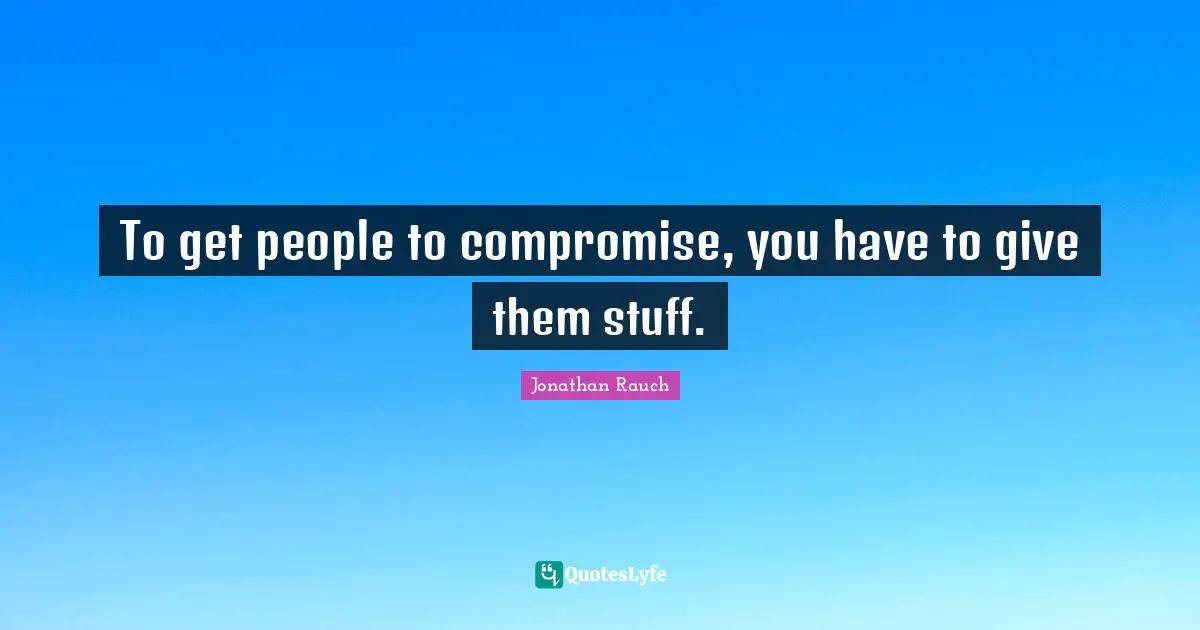To get people to compromise, you have to give them stuff.