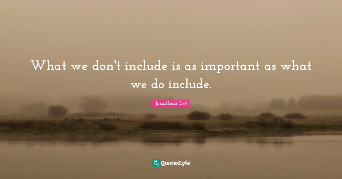 What we don't include is as important as what we do include.