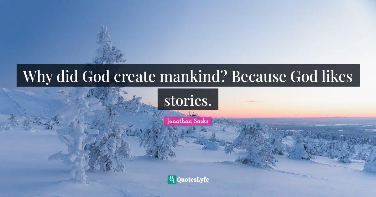 Why did God create mankind? Because God likes stories.