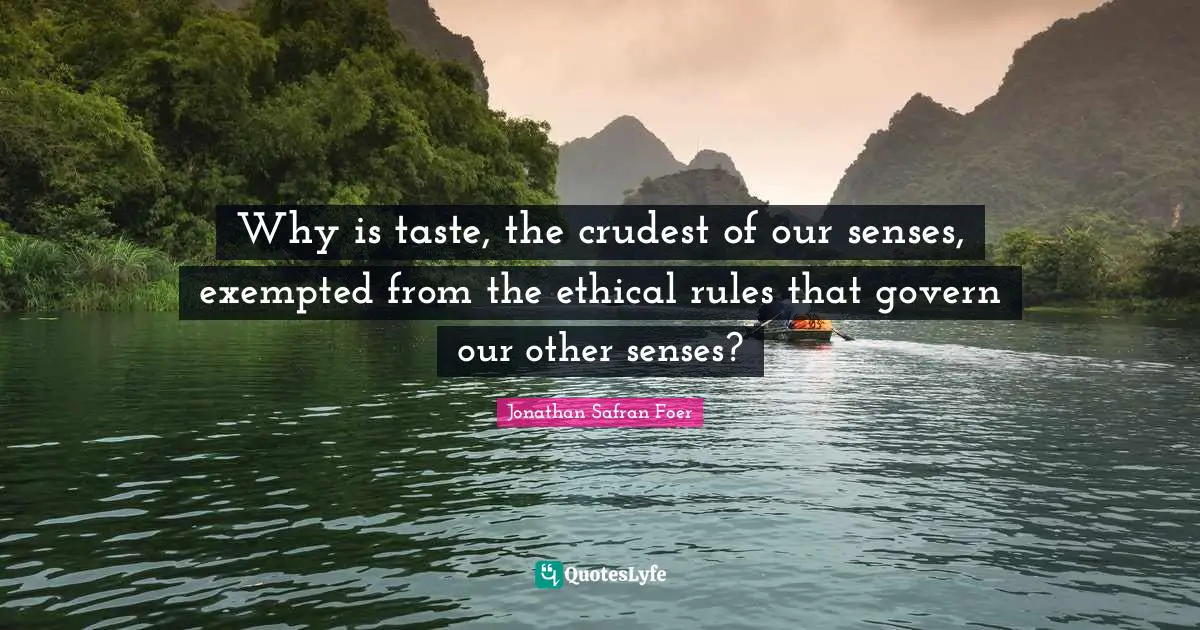 Why is taste, the crudest of our senses, exempted from the ethical rules that govern our other senses?