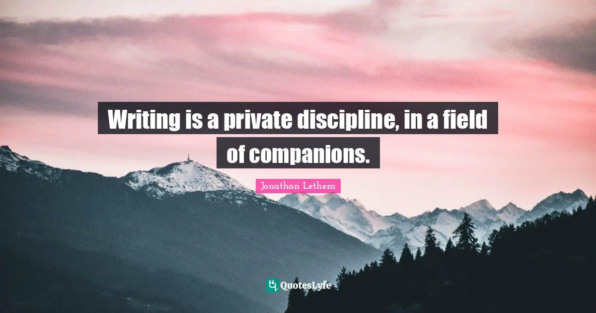 Writing is a private discipline, in a field of companions.