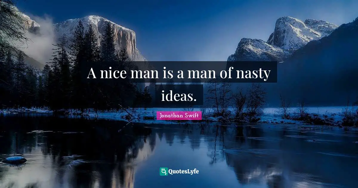 A nice man is a man of nasty ideas.
