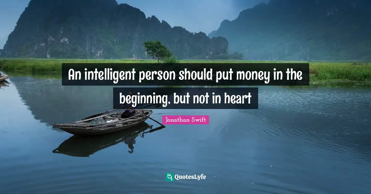 An intelligent person should put money in the beginning, but not in heart