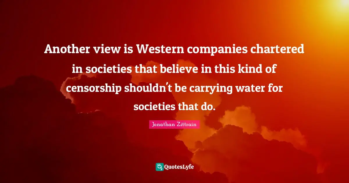Another view is Western companies chartered in societies that believe in this kind of censorship shouldn't be carrying water for societies that do.