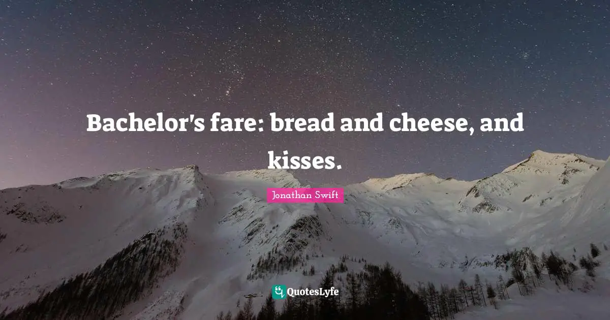 Bachelor's fare: bread and cheese, and kisses.