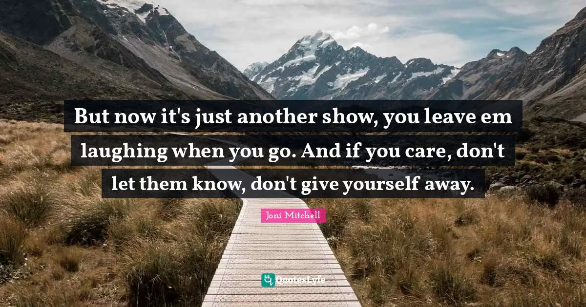 If You Care Quotes: "But now it's just another show, you leave em laughing when you go. And if you care, don't let them know, don't give yourself away."