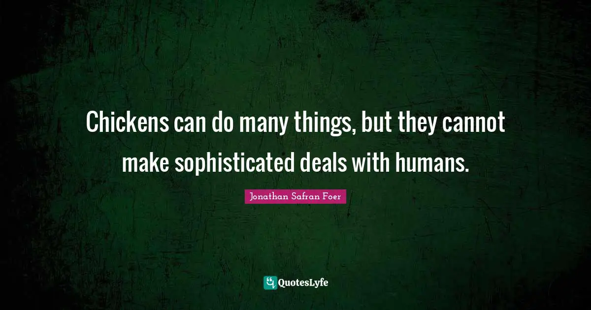 Chickens can do many things, but they cannot make sophisticated deals with humans.