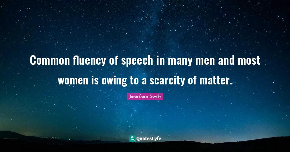 Common fluency of speech in many men and most women is owing to a scarcity of matter.