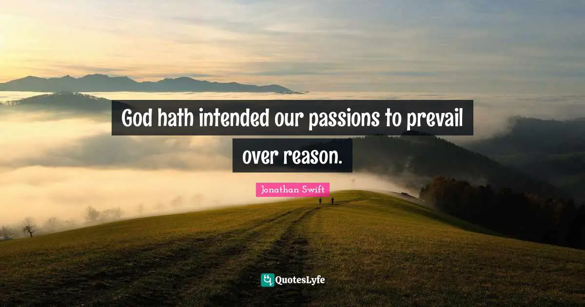 God hath intended our passions to prevail over reason.