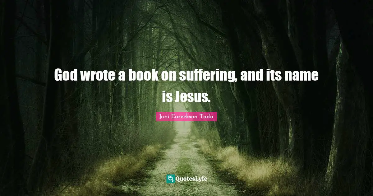 God wrote a book on suffering, and its name is Jesus.