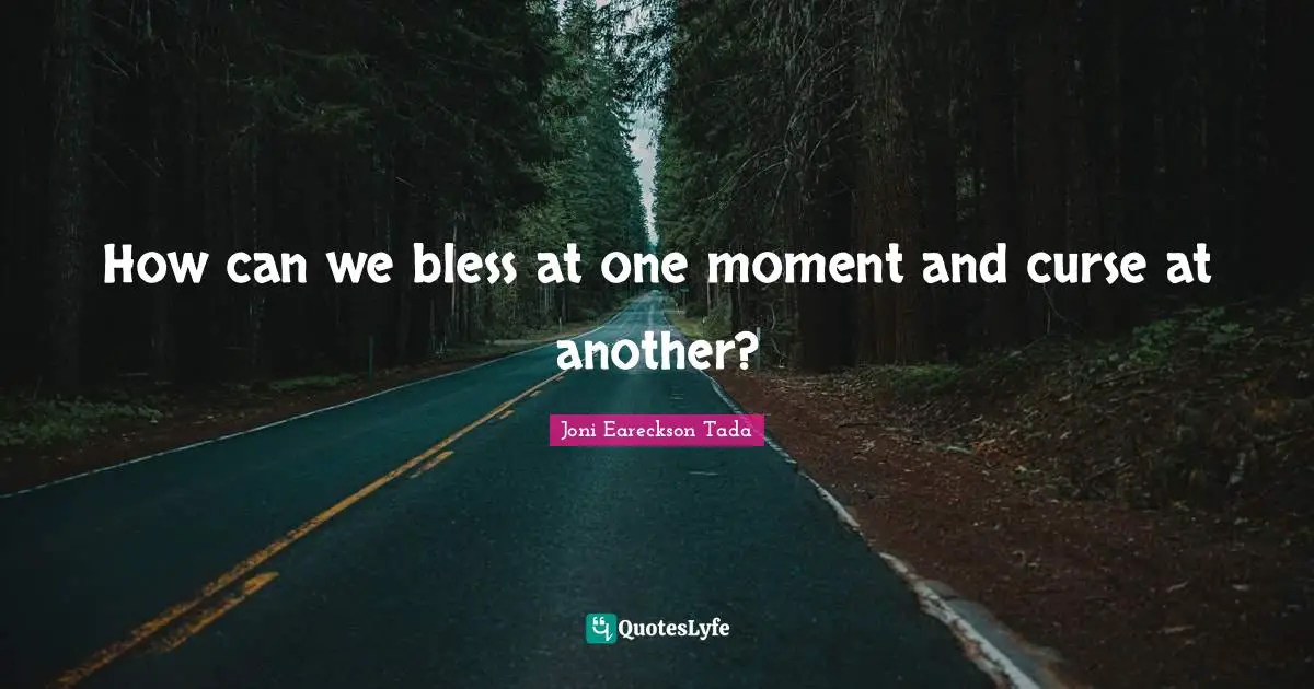 How can we bless at one moment and curse at another?