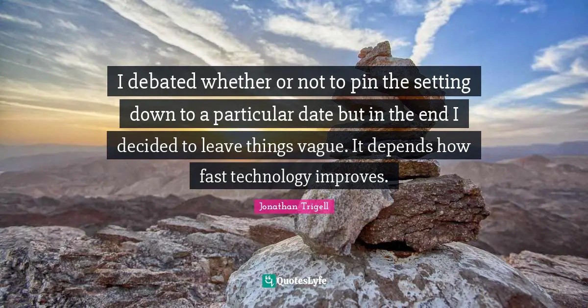 I debated whether or not to pin the setting down to a particular date but in the end I decided to leave things vague. It depends how fast technology improves.