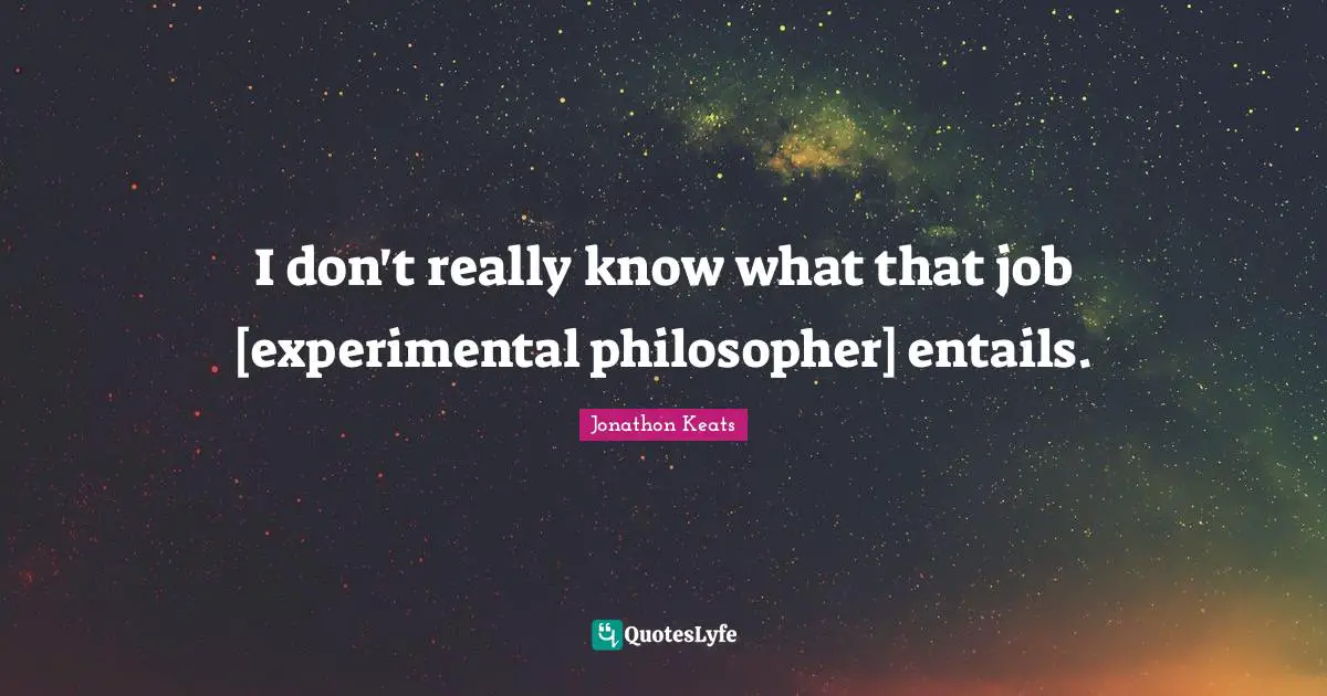 I don't really know what that job [experimental philosopher] entails.