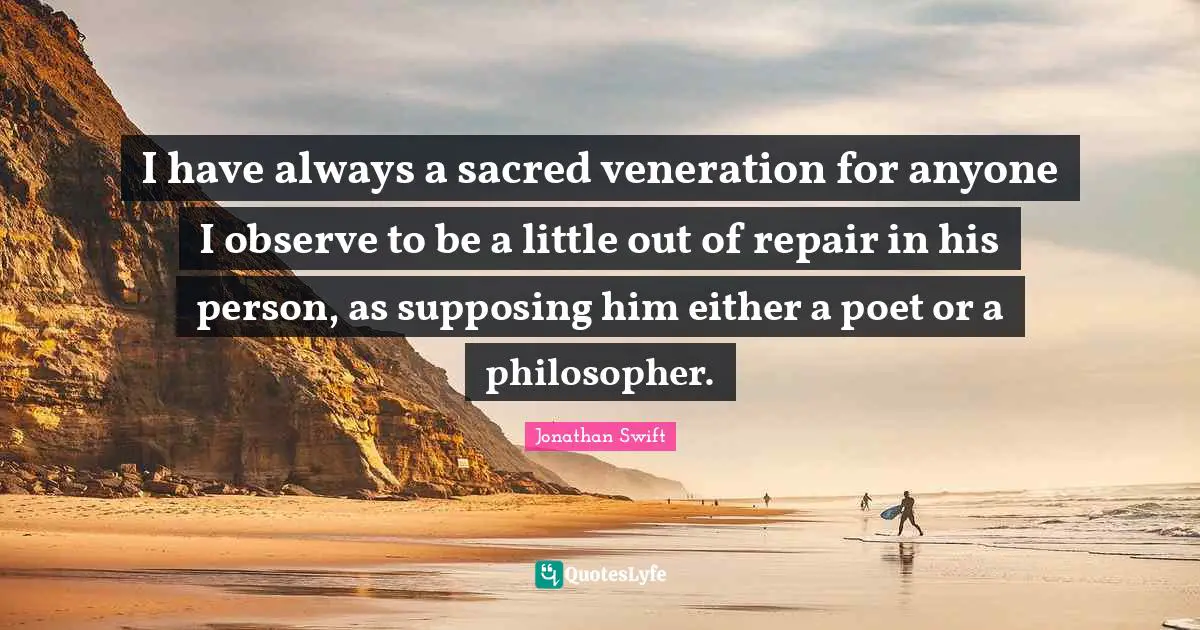 Supposing Quotes: "I have always a sacred veneration for anyone I observe to be a little out of repair in his person, as supposing him either a poet or a philosopher."