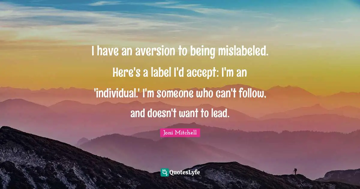 Aversion Quotes: "I have an aversion to being mislabeled. Here's a label I'd accept: I'm an 'individual.' I'm someone who can't follow, and doesn't want to lead."