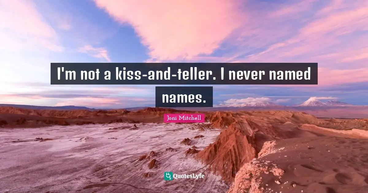 I'm not a kiss-and-teller. I never named names.